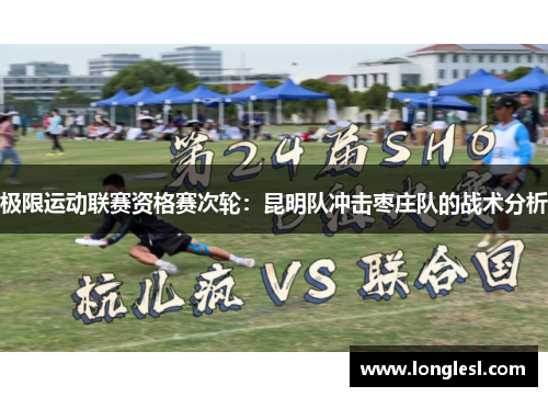 极限运动联赛资格赛次轮：昆明队冲击枣庄队的战术分析