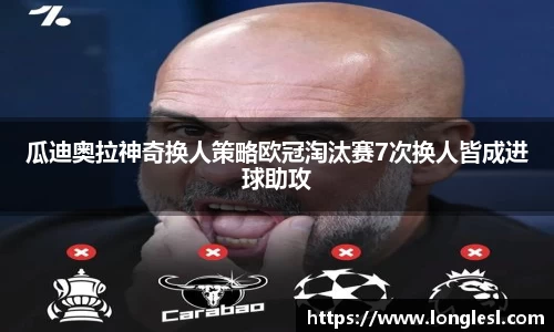 瓜迪奥拉神奇换人策略欧冠淘汰赛7次换人皆成进球助攻